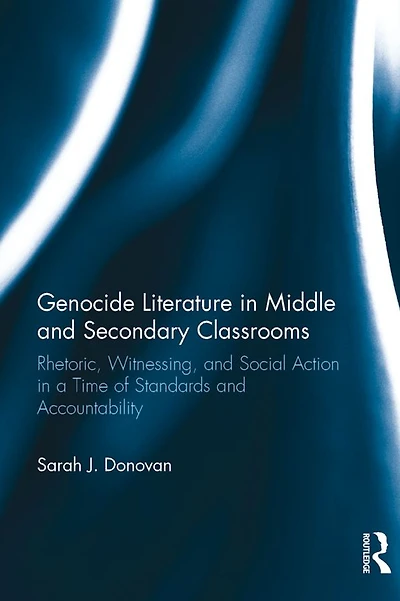 Genocide Literature Middle and Secondary Classrooms: Rhetoric, Witnessing, Social Action a Time of Standards Accountability