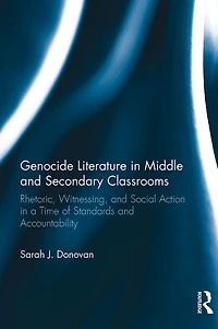 Genocide Literature Middle and Secondary Classrooms: Rhetoric, Witnessing, Social Action a Time of Standards Accountability