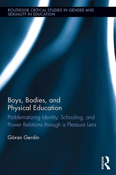 Boys, Bodies, and Physical Education: Problematizing Identity, Schooling, Power Relations through a Pleasure Lens
