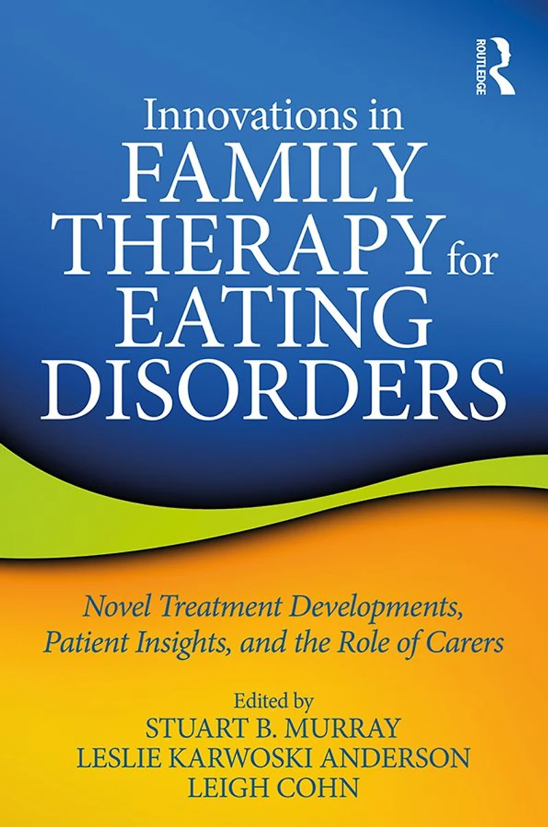 Innovations Family Therapy for Eating Disorders: Novel Treatment Developments, Patient Insights, and the Role of Carers