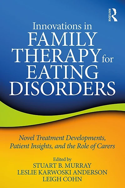 Innovations Family Therapy for Eating Disorders: Novel Treatment Developments, Patient Insights, and the Role of Carers