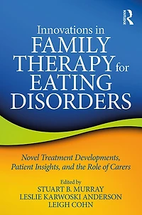Innovations Family Therapy for Eating Disorders: Novel Treatment Developments, Patient Insights, and the Role of Carers