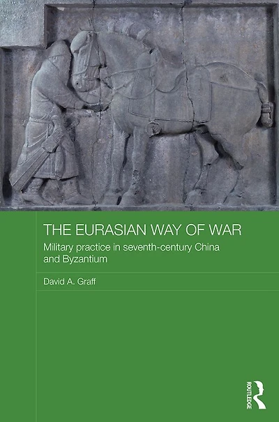 The Eurasian Way of War: Military Practice Seventh-Century China and Byzantium