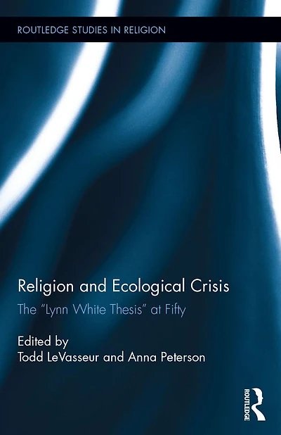 Religion and Ecological Crisis: The "Lynn White Thesis" at Fifty