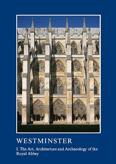 Westminster Part I: the Art, Architecture and Archaeology of Royal Abbey