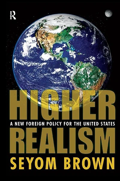 Higher Realism: A New Foreign Policy for the United States