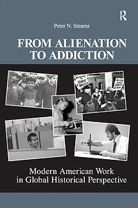From Alienation to Addiction: Modern American Work Global Historical Perspective