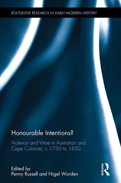 Honourable Intentions?: Violence and Virtue Australian Cape Colonies, c 1750 to 1850.