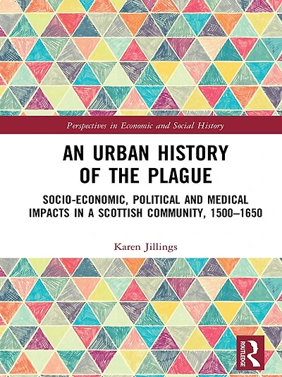 An Urban History of The Plague: Socio-Economic, Political and Medical Impacts a Scottish Community, 1500-1650