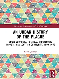 An Urban History of The Plague: Socio-Economic, Political and Medical Impacts a Scottish Community, 1500-1650