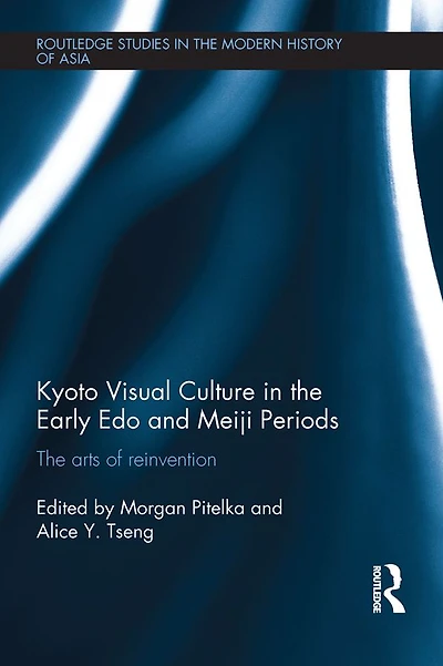 Kyoto Visual Culture The Early Edo and Meiji Periods: arts of reinvention