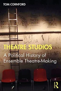 Theatre Studios: A Political History of Ensemble Theatre-Making