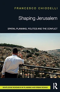 Shaping Jerusalem: Spatial planning, politics and the conflict