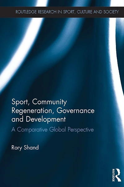 Sport, Community Regeneration, Governance and Development: A comparative global perspective
