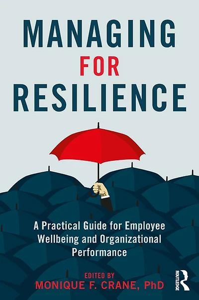 Managing for Resilience: A Practical Guide Employee Wellbeing and Organizational Performance