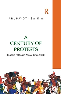 A Century of Protests: Peasant Politics Assam Since 1900