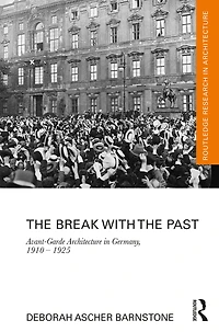 the Break with Past: Avant-Garde Architecture Germany, 1910 - 1925