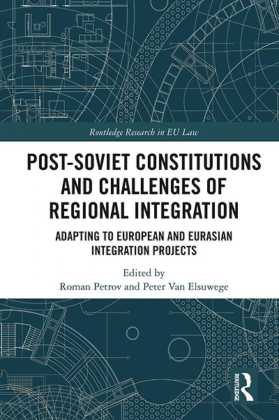 Post-Soviet Constitutions and Challenges of Regional Integration: Adapting to European Eurasian integration projects