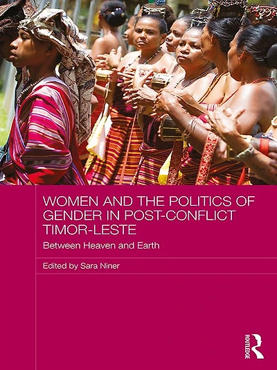 Women and the Politics of Gender Post-Conflict Timor-Leste: Between Heaven Earth