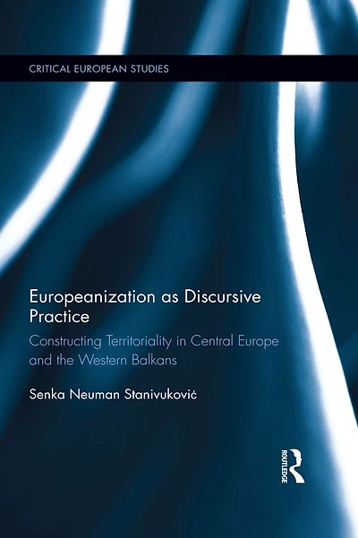 Europeanization as Discursive Practice: Constructing Territoriality Central Europe and the Western Balkans