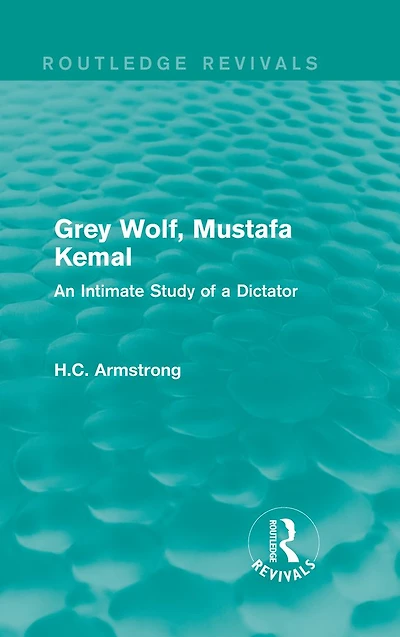 Grey Wolf-- Mustafa Kemal: An Intimate Study of a Dictator