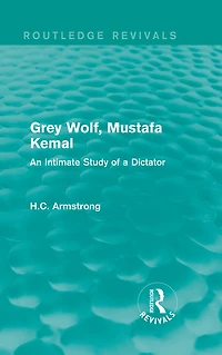 Grey Wolf-- Mustafa Kemal: An Intimate Study of a Dictator