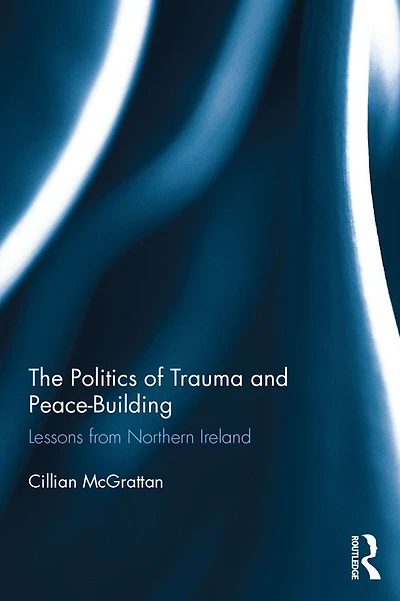 The Politics of Trauma and Peace-Building: Lessons from Northern Ireland