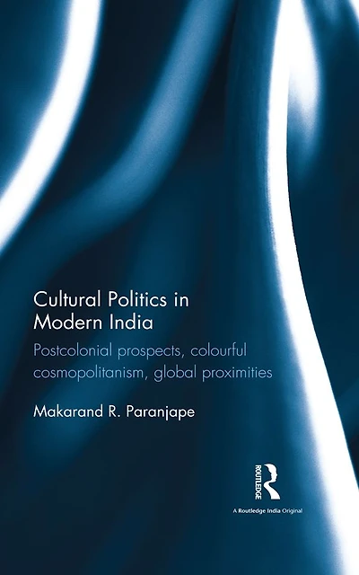 Cultural Politics Modern India: Postcolonial prospects, colourful cosmopolitanism, global proximities