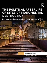 The Political Afterlife of Sites Monumental Destruction: Reconstructing Affect Mostar and New York