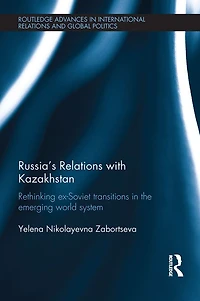 Russia's Relations with Kazakhstan: Rethinking Ex-Soviet Transitions the Emerging World System