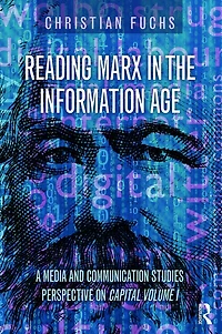 Reading Marx the Information Age: A Media and Communication Studies Perspective on Capital Volume 1