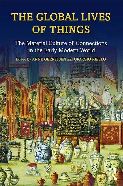 the Global Lives of Things: Material Culture Connections Early Modern World