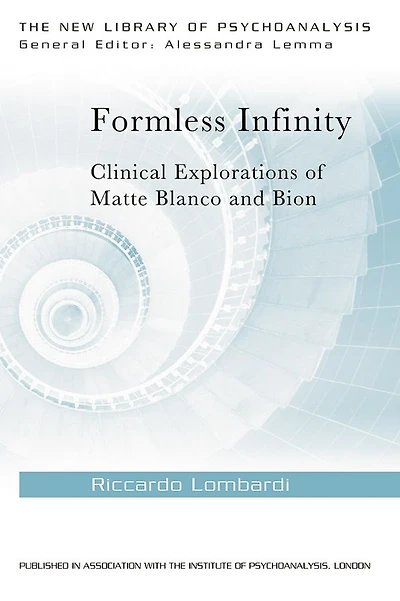 Formless Infinity: Clinical Explorations of Matte Blanco and Bion