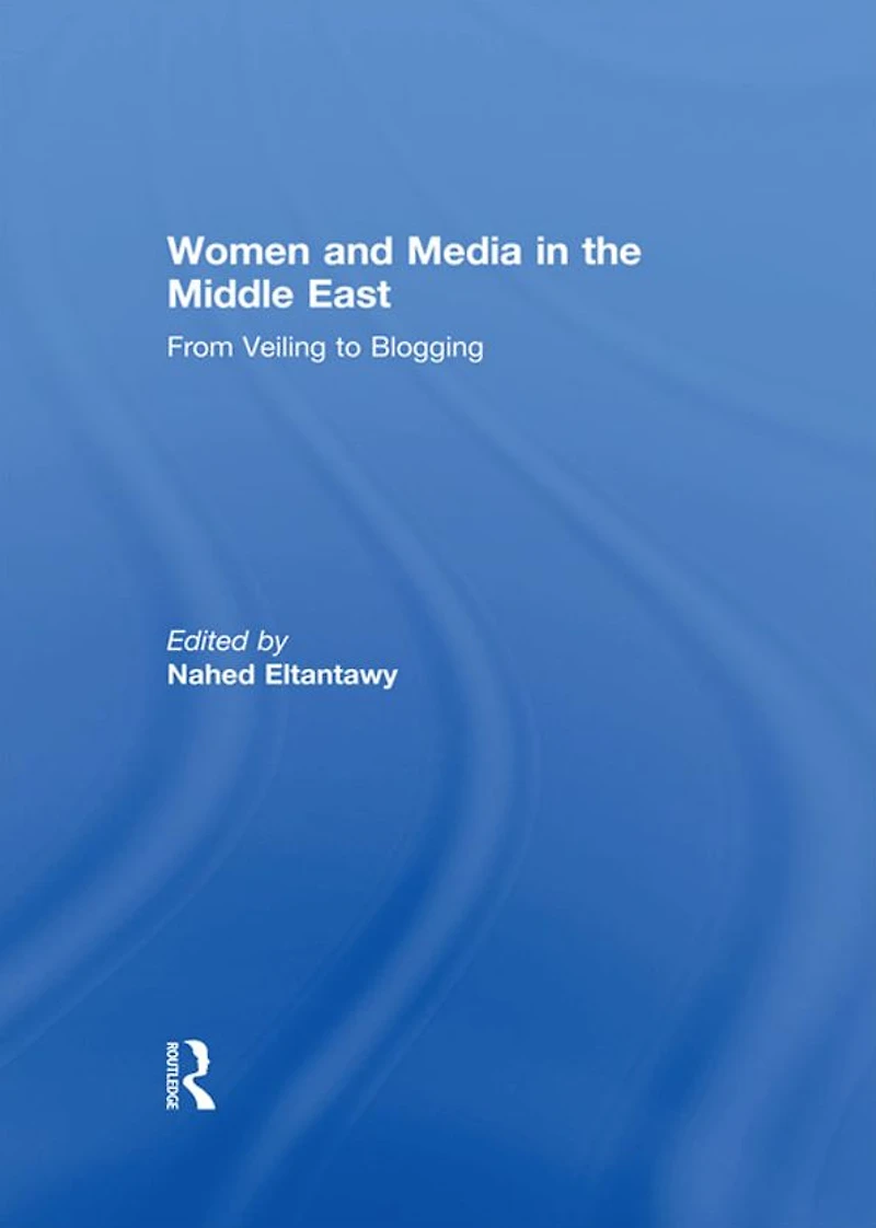 Women and Media the Middle East: From Veiling to Blogging