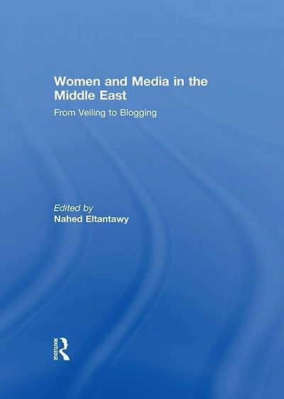 Women and Media the Middle East: From Veiling to Blogging