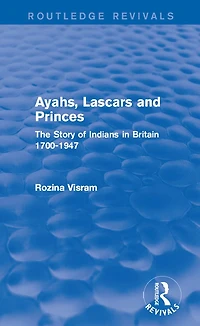Ayahs, Lascars and Princes: The Story of Indians Britain 1700-1947