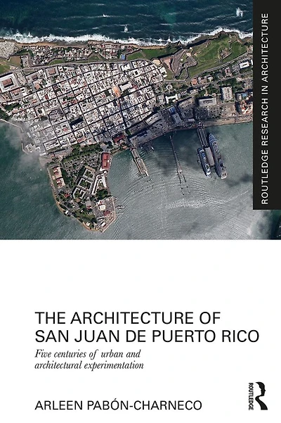 The Architecture of San Juan de Puerto Rico: Five centuries urban and architectural experimentation