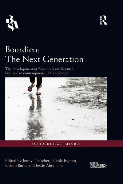 Bourdieu: The Next Generation: Development of Bourdieu's Intellectual Heritage Contemporary UK Sociology