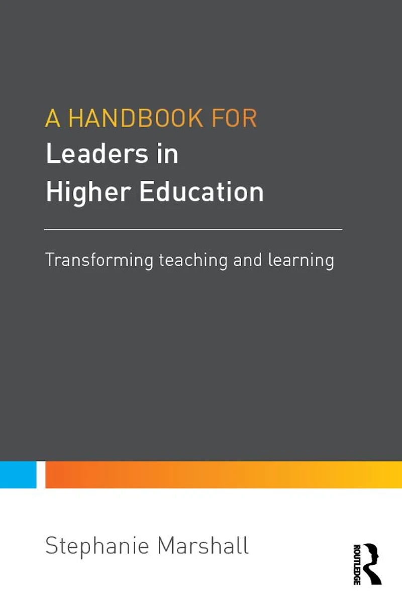 A Handbook for Leaders Higher Education: Transforming teaching and learning