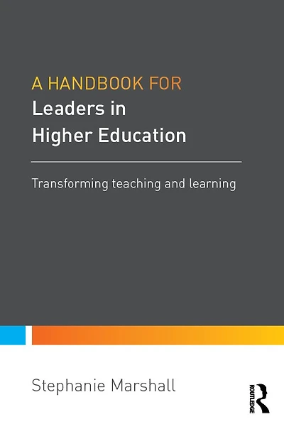 A Handbook for Leaders Higher Education: Transforming teaching and learning