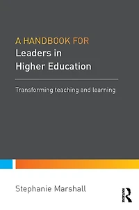 A Handbook for Leaders Higher Education: Transforming teaching and learning
