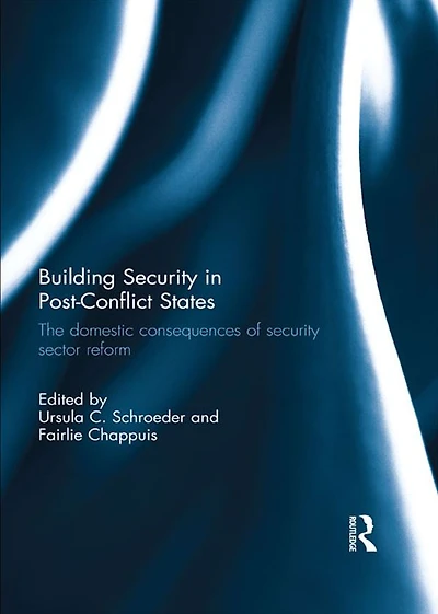 Building Security Post-Conflict States: The Domestic Consequences of Sector Reform