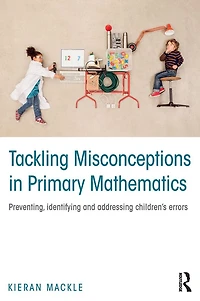 Tackling Misconceptions Primary Mathematics: Preventing, identifying and addressing children's errors