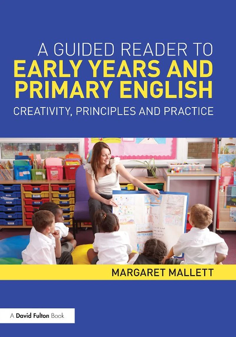 A Guided Reader to Early Years and Primary English: Creativity, principles practice