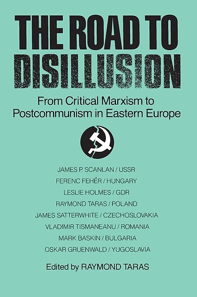 The Road to Disillusion: From Critical Marxism Post-communism Eastern Europe: Europe