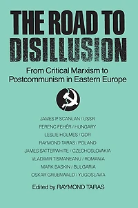 The Road to Disillusion: From Critical Marxism Post-communism Eastern Europe: Europe