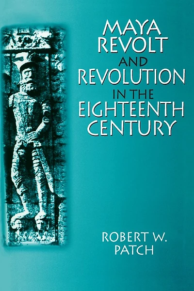 Maya Revolt and Revolution the Eighteenth Century