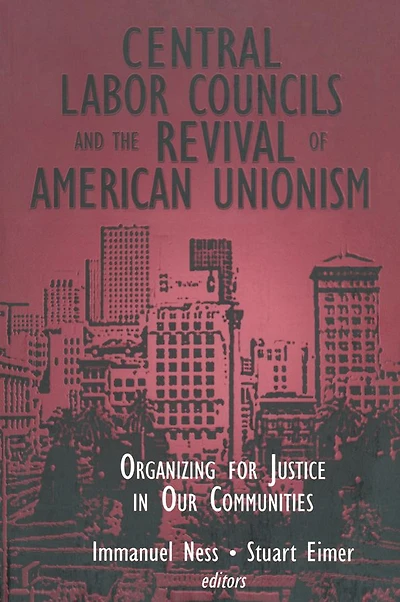 Central Labor Councils and the Revival of American Unionism:: Organizing for Justice Our Communities