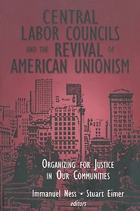 Central Labor Councils and the Revival of American Unionism:: Organizing for Justice Our Communities