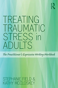 Treating Traumatic Stress Adults: The Practitioner's Expressive Writing Workbook